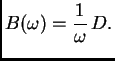 $\displaystyle B(\omega{}) = \frac{1}{\omega{}}\,D.$