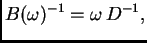 $\displaystyle B(\omega{})^{-1} = \omega{}\,D^{-1},$