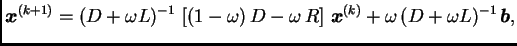$\displaystyle \boldsymbol{x}^{(k+1)} = (D + \omega{}L)^{-1}\,\left[(1 -
\omega...
...right]\,\boldsymbol{x}^{(k)} +
\omega{}\,(D + \omega{}L)^{-1}\,\boldsymbol{b},$