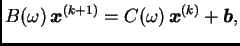 $\displaystyle B(\omega{})\,\boldsymbol{x}^{(k+1)} =
C(\omega{})\,\boldsymbol{x}^{(k)} + \boldsymbol{b},$