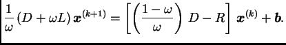 $\displaystyle \frac{1}{\omega{}}\,(D +
\omega{}L)\,\boldsymbol{x}^{(k+1)} =
\...
...mega{}}{\omega{}}\right)\,D -
R\right]\,\boldsymbol{x}^{(k)} + \boldsymbol{b}.$