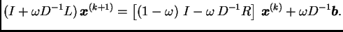 $\displaystyle (I + \omega{}D^{-1}L)\,\boldsymbol{x}^{(k+1)} =
\left[\left(1-\o...
...\omega{}\,D^{-1}R\right]\,\boldsymbol{x}^{(k)} +
\omega{}D^{-1}\boldsymbol{b}.$