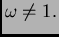 $ \omega\neq 1.$