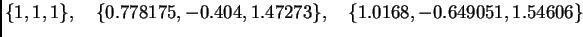 $\displaystyle \{ 1,1,1\},\quad \{ 0.778175,-0.404,1.47273\},\quad
\{ 1.0168,-0.649051,1.54606\}$