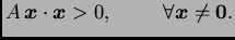 $\displaystyle A\,\boldsymbol{x} \cdot{} \boldsymbol{x} > 0,\hspace{1cm}
\forall{}\boldsymbol{x} \neq{} \textbf{0}.$