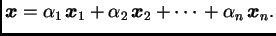 $\displaystyle \boldsymbol{x} = \alpha{}_1\,\boldsymbol{x}_1 +
\alpha{}_2\,\boldsymbol{x}_2 + \cdots{} +
\alpha{}_n\,\boldsymbol{x}_n.$
