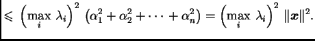 $\displaystyle \leqslant{}
\left(\max_i\,\lambda{}_i\right)^2\, \left(\alpha{}_...
...}_n^2\right) =
\left(\max_i\,\lambda{}_i\right)^2\,\Vert\boldsymbol{x}\Vert^2.$