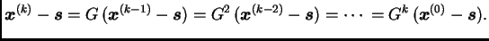 $\displaystyle \boldsymbol{x}^{(k)} - \boldsymbol{s} =
G\,(\boldsymbol{x}^{(k-1...
...} - \boldsymbol{s}) = \cdots{} =
G^k\,(\boldsymbol{x}^{(0)} - \boldsymbol{s}).$