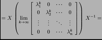 % latex2html id marker 39182
$\displaystyle = X\,\left(\lim_{k\rightarrow{}\inft...
... \vdots \\
0 & 0 & \cdots & \lambda_n^k
\end{array}\right]\right)\,X^{-1} = $