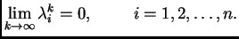 $\displaystyle \lim_{k\rightarrow{}\infty{}}\lambda_i^k = 0,\hspace{1cm}
i=1,2,\ldots{},n.$
