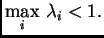 $\displaystyle \max_i\, \lambda{}_i < 1.$