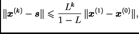$\displaystyle \Vert\boldsymbol{x}^{(k)} - \boldsymbol{s}\Vert \leqslant{}
\frac{L^k}{1-L}\,\Vert\boldsymbol{x}^{(1)} -
\boldsymbol{x}^{(0)}\Vert,$