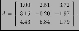 % latex2html id marker 39253
$\displaystyle A = \left[
\begin{array}{rrr}
1.00...
...3.72 \\
3.15 & - 0.20 & - 1.97 \\
4.43 & 5.84 & 1.79
\end{array}
\right].$