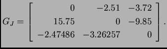 % latex2html id marker 39255
$\displaystyle G_J = \left[\begin{array}{rrr}
0 & ...
... -3.72 \\
15.75 & 0 & -9.85 \\
-2.47486 & -3.26257 & 0
\end{array}\right].$