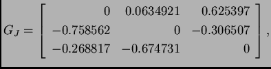 % latex2html id marker 39267
$\displaystyle G_J = \left[
\begin{array}{rrr}
0 ...
...-0.758562 & 0 & -0.306507 \\
-0.268817 & -0.674731 & 0
\end{array}
\right],$