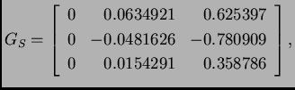% latex2html id marker 39277
$\displaystyle G_S = \left[ \begin{array}{rrr} 0 & ...
...\\  0 &
-0.0481626 & -0.780909 \\  0 & 0.0154291 & 0.358786 \end{array}\right],$