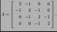 % latex2html id marker 39288
$\displaystyle A = \left[
\begin{array}{rrrr}
2 &...
... 2 & -1 & 0 \\
0 & -1 & 2 & -1 \\
0 & 0 & -1 & 2 \\
\end{array}
\right].$
