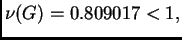 $\displaystyle \nu(G) = 0.809017 < 1,$