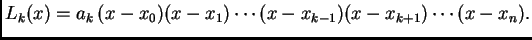 $\displaystyle L_k(x) = a_k\,(x-x_0)(x-x_1)\cdots (x-x_{k-1})(x-x_{k+1})\cdots
(x-x_n).$