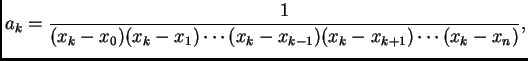 $\displaystyle a_k = \frac{1}{(x_k-x_0)(x_k-x_1)\cdots (x_k-x_{k-1})(x_k-x_{k+1})\cdots
(x_k-x_n)},$
