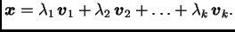 $\displaystyle \boldsymbol{x}=\lambda_1\,\boldsymbol{v}_1
+\lambda_2\,\boldsymbol{v}_2 +\ldots +\lambda_k\,\boldsymbol{v}_k.$