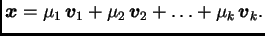 $\displaystyle \boldsymbol{x}=\mu_1\,\boldsymbol{v}_1
+\mu_2\,\boldsymbol{v}_2 +\ldots +\mu_k\,\boldsymbol{v}_k.$