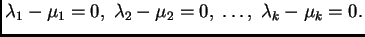 $\displaystyle \lambda_1-\mu_1=0,\; \lambda_2-\mu_2=0,\; \ldots,\;
\lambda_k-\mu_k=0.$