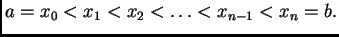 $\displaystyle a=x_0<x_1<x_2<\ldots<x_{n-1}<x_n=b.$