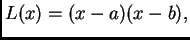 $\displaystyle L(x) = (x-a)(x-b),$