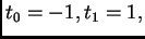 $ t_0=-1,t_1=1,$