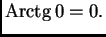 % latex2html id marker 39852
$ {\rm Arctg}\,0=0.$