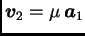$ \boldsymbol{v}_2=\mu\,\boldsymbol{a}_1$