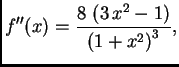 $\displaystyle f''(x) = {\frac{8\,\left( 3\,{x^2} -1 \right) }
{{{\left( 1 + {x^2} \right) }^3}}},$