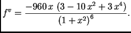 $\displaystyle f^{v} = {\frac{-960\,x\,\left( 3 - 10\,{x^2} + 3\,{x^4} \right)
}{{{\left( 1 + {x^2} \right) }^6}}}.$