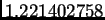 $ 1.221402758$