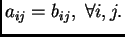 $ a_{ij}=b_{ij},\;\forall i,j.$