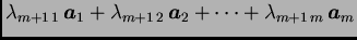 $\displaystyle \lambda_{m+1\,1}\,\boldsymbol{a}_1+\lambda_{m+1\,2}\,\boldsymbol{a}_2+\cdots
+\lambda_{m+1\,m}\,\boldsymbol{a}_m$