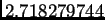 $ 2.718279744$