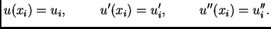 $\displaystyle u(x_i) = u_i,\hspace{1cm}u'(x_i) = u'_i,\hspace{1cm}u''(x_i) = u''_i.$