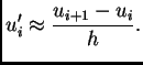 % latex2html id marker 40651
$\displaystyle u'_i \approx \frac{u_{i+1}-u_i}{h}.$