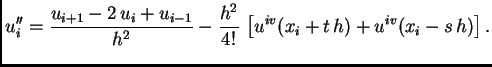 $\displaystyle u''_i = \frac{u_{i+1}-2\,u_i+u_{i-1}}{h^2} -
\frac{h^2}{4!}\,\left[u^{iv}(x_i+t\,h) +
u^{iv}(x_i-s\,h)\right].$
