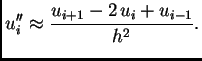 % latex2html id marker 40693
$\displaystyle u''_i \approx{}\frac{u_{i+1}-2\,u_i+u_{i-1}}{h^2}.$