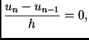 $\displaystyle \frac{u_n-u_{n-1}}{h} = 0,$
