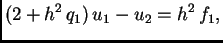 $\displaystyle (2+h^2\,q_1)\,u_1 - u_{2} = h^2\,f_1,$