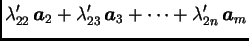 $\displaystyle \lambda_{22}'\,\boldsymbol{a}_2+\lambda_{23}'\,\boldsymbol{a}_3+ \cdots+
\lambda_{2n}'\,\boldsymbol{a}_m$