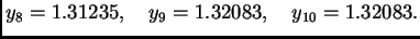 $\displaystyle {{y_8} = {1.31235}},\quad
{{y_9} = {1.32083}},\quad
{{y_{10}} = {1.32083}}.$