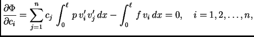 $\displaystyle \frac{\partial \Phi}{\partial c_i} = \sum_{j=1}^n c_j\,\int_0^{\ell}\,
p\,v'_i\, v'_j\,dx - \int_0^{\ell}\,f\,v_i\,dx = 0,\quad i=1,2,\ldots,n,$