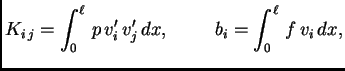 $\displaystyle K_{i\,j} = \int_0^{\ell}\,p\,v'_i\,v'_j\,dx,\hspace{1cm}b_i = \int_0^{\ell}\,
f\,v_i\,dx,$