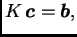 $\displaystyle K\,\boldsymbol{c} = \boldsymbol{b},$
