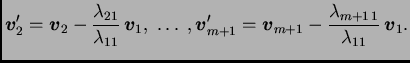 $\displaystyle \boldsymbol{v}_2' = \boldsymbol{v}_2 -
\frac{\lambda_{21}}{\lamb...
...boldsymbol{v}_{m+1} -
\frac{\lambda_{m+1\,1}}{\lambda_{11}}\,\boldsymbol{v}_1.$